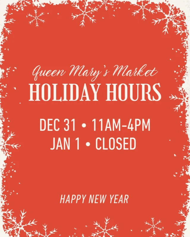 Happy New Year’s Eve from Queen Mary’s Market! Select vendors are open today until 4 PM. We are closed January 1 and back to regular hours this weekend. Happy New Year!